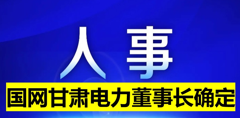 國網(wǎng)甘肅電力董事長確定!