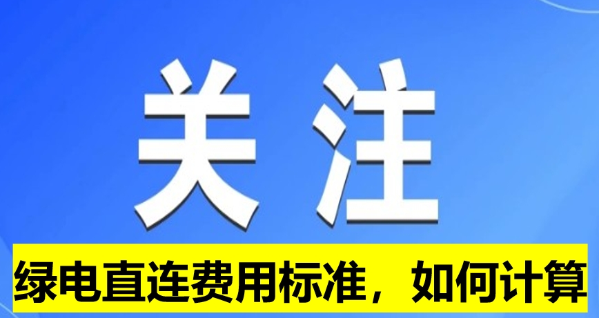 關(guān)注:綠電直連費用標準,如何計算