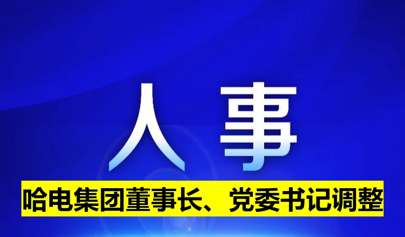 哈電集團董事長、黨委書記調整