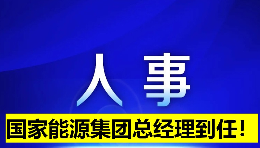 國家能源集團總經理到任!