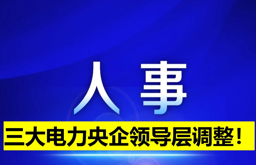 三大電力央企領導層調整！