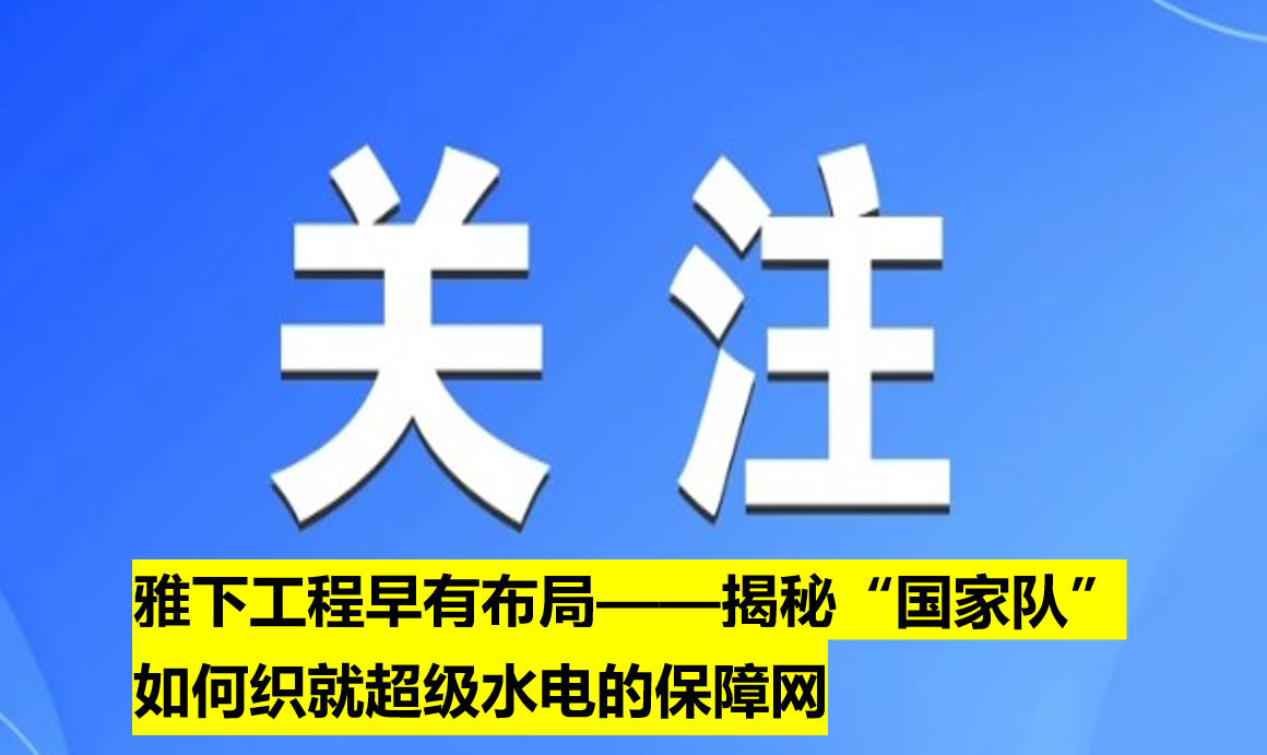 雅下工程早有布局——揭秘“國家隊”如何織就超級水電的保障網