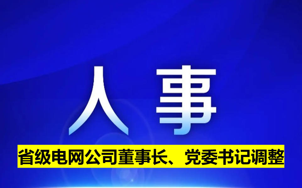 省級電網(wǎng)公司董事長、黨委書記調(diào)整