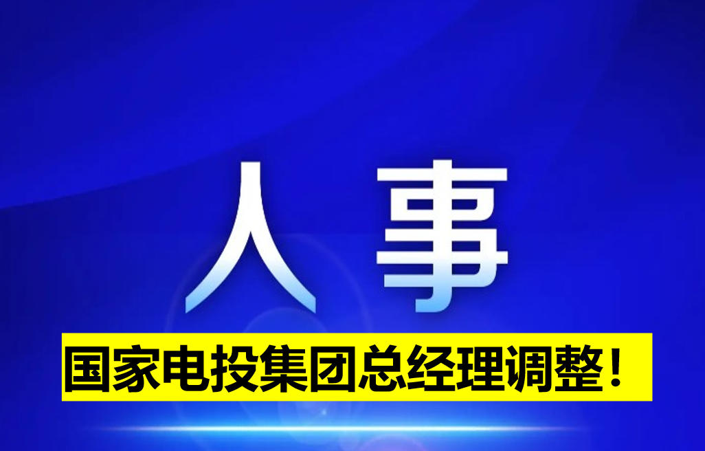 國家電投集團(tuán)總經(jīng)理調(diào)整！
